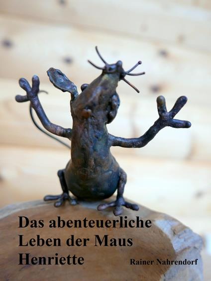 Das abenteuerliche Leben der Maus Henriette - Rainer Nahrendorf - ebook