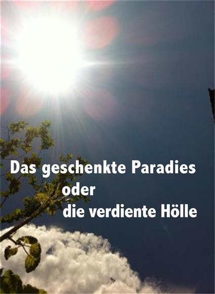 Das geschenkte Paradies oder die verdiente Hölle