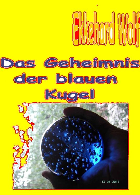 Geheimnis der blauen Kugel - Ekkehard Wolf - ebook