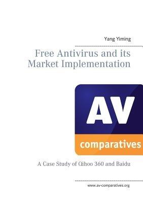 Free Antivirus and its Market Implimentation: a Case Study of Qihoo 360 And Baidu - Peter Stelzhammer,Andreas Clementi,Yang Yiming - cover