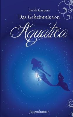 Das Geheimnis von Aquatica - Sarah Gaspers - cover