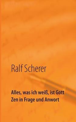 Alles, was ich weiss, ist Gott: Zen in Frage und Antwort - Ralf Scherer - cover