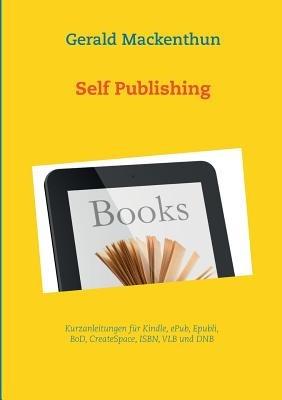 Self-Publishing: Anleitungen für Kindle, Epubli, BoD, Tredition, CreateSpace, ISBN und VLB - Gerald Mackenthun - cover