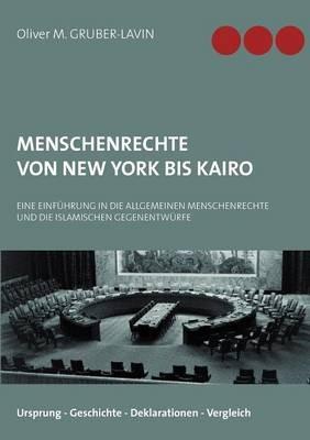 Menschenrechte von New York bis Kairo: Eine Einführung in die Menschenrechte und die islamischen Gegenentwürfe - Oliver M Gruber-Lavin - cover