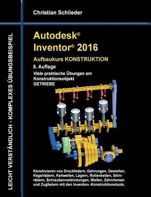 Autodesk Inventor 2016 - Aufbaukurs Konstruktion - Christian Schlieder - cover