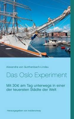 Das Oslo Experiment: Mit 30 am Tag unterwegs in einer der teuersten Städte der Welt - Alexandra Von Gutthenbach-Lindau - cover