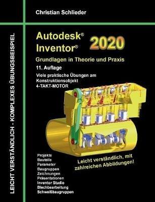 Autodesk Inventor 2020 - Grundlagen in Theorie und Praxis: Viele praktische Übungen am Konstruktionsobjekt 4-Takt-Motor - Christian Schlieder - cover