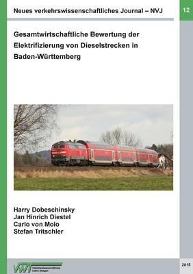Neues verkehrswissenschaftliches Journal - Ausgabe 12: Gesamtwirtschaftliche Bewertung der Elektrifizierung von Dieselstrecken in Baden-Württemberg - Harry Dobeschinsky,Stefan Tritschler,Carlo Von Molo - cover