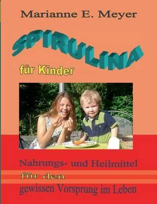 Spirulina für Kinder: Nahrungs- und Heilmittel für den gewissen Vorsprung im Leben - Marianne E Meyer - cover