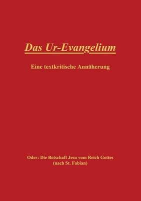 Das Ur-Evangelium, Eine textkritische Annaherung: Oder: Die Botschaft Jesu vom Reich Gottes (nach St. Fabian) - cover