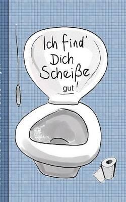 Ich find dich Scheiße...gut! - Notizbuch: Motiv Notizbuch, Notebook, Einschreibbuch, Tagebuch, Kritzelbuch im praktischen Pocketformat - Theo Von Taane - cover