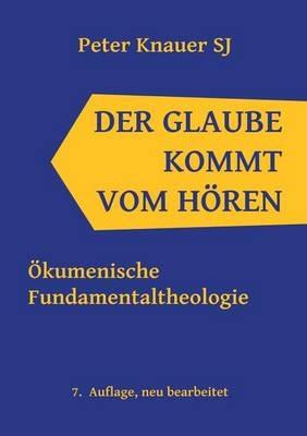Der Glaube kommt vom Hören: Ökumenische Fundamentaltheologie - Peter Knauer - cover