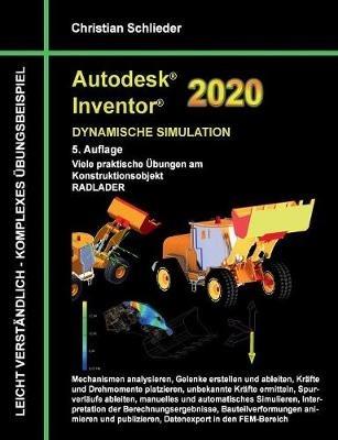 Autodesk Inventor 2020 - Dynamische Simulation: Viele praktische Übungen am Konstruktionsobjekt Radlader - Christian Schlieder - cover