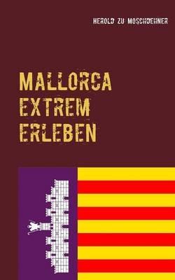 Mallorca extrem erleben: Reisefuhrer fur Abenteurer - Herold Zu Moschdehner - cover