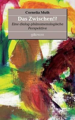 Das Zwischen!?: Eine dialog-phänomenologische Perspektive - Cornelia Muth - cover