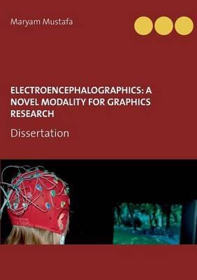 ElectroEncephaloGraphics: A Novel Modality For Graphics Research: Dissertation - Maryam Mustafa - cover