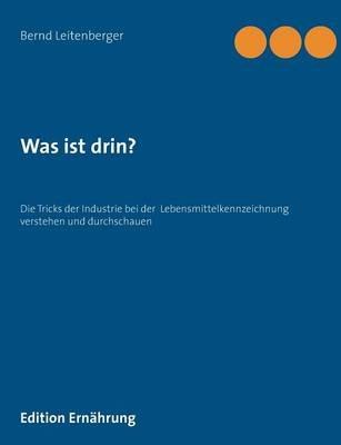 Was ist drin?: Die Tricks der Industrie bei der Lebensmittelkennzeichnung verstehen und durchschauen - Bernd Leitenberger - cover