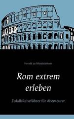 Rom extrem erleben: ZufallsReisefuhrer fur Abenteurer