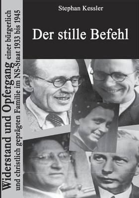 Der stille Befehl: Widerstand und Opfergang einer bürgerlich und christlich geprägten Familie im NS-Staat 1933 bis 1945 - Stephan Kessler - cover