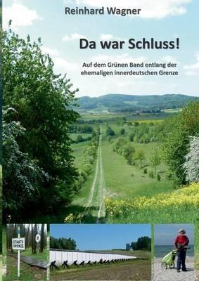 Da war Schluss!: Auf dem Grünen Band entlang der ehemaligen innerdeutschen Grenze - Reinhard Wagner - cover