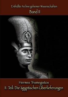 Enthüllte Archive geheimer Wissenschaften: II. Teil: Die ägyptischen Überlieferungen - Hermes Trismegistos - cover