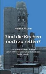 Sind die Kirchen noch zu retten?: Die europäischen Christen vor den Herausforderungen durch den Kulturwandel