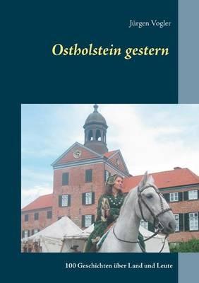 Ostholstein gestern: 100 Geschichten über Land und Leute - Jürgen Vogler - cover