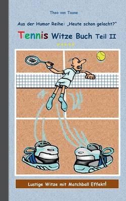 Tennis Witze Buch Teil II: Humor & Spaß aus der Reihe "Heute schon gelacht?" Lustige Witze mit Matchball Effekt! Witze zum Lachen und Schmunzeln. - Theo Von Taane - cover