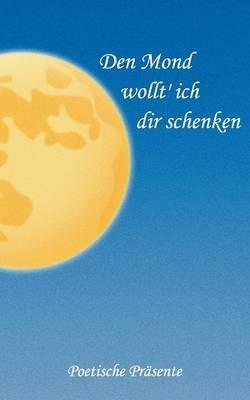 Den Mond wollt' ich dir schenken: Poetische Präsente - cover