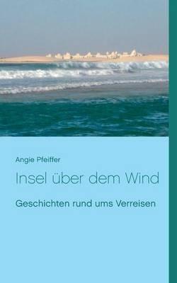 Insel uber dem Wind: Geschichten rund ums Verreisen - Angie Pfeiffer - cover