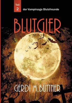 Blutgier: Teil 2 der Vampirsaga Blutsfreunde - Gerdi M Büttner - cover