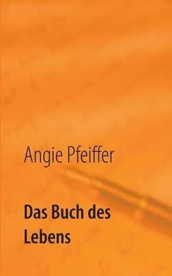 Das Buch des Lebens: Gedichte, Gedanken und kurze Texte - Angie Pfeiffer - cover