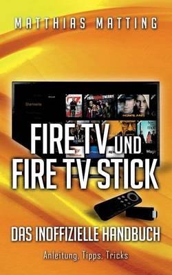 Amazon Fire TV und Fire TV Stick - das inoffizielle Handbuch: Anleitung, Tipps, Tricks - Matthias Matting - cover