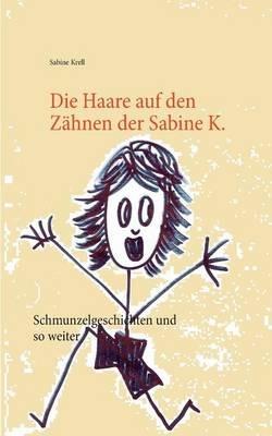 Die Haare auf den Zähnen der Sabine K.: Fast wahre Geschichten und so weiter - Sabine Krell - cover