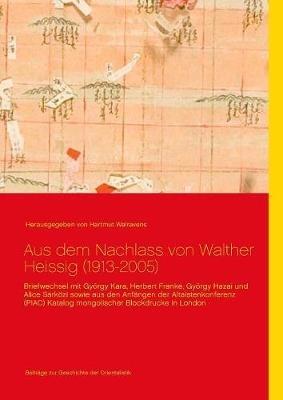 Aus dem Nachlass von Walther Heissig (1913-2005): Briefwechsel mit Gyoergy Kara, Herbert Franke, Gyoergy Hazai und Alice Sarkoezi sowie aus den Anfangen der Altaistenkonferenz (PIAC) Katalog mongolischer Blockdrucke in London - cover