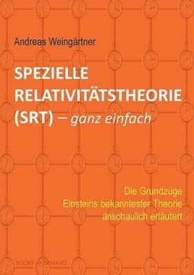 Spezielle Relativitätstheorie (SRT) - ganz einfach: Die Grundzüge Einsteins bekanntester Theorie anschaulich erläutert - Andreas Weingärtner - cover