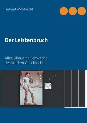 Der Leistenbruch: Alles über eine Schwäche des starken Geschlechts - Helmut Moldaschl - cover