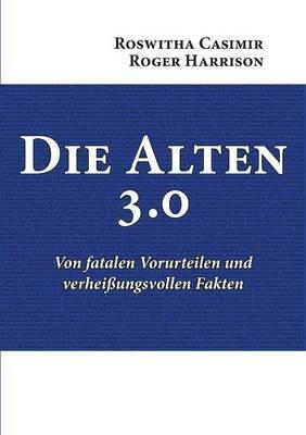 Die Alten 3.0: Von fatalen Vorurteilen und verheißungsvollen Fakten - Roswitha Casimir,Roger Harrison - cover