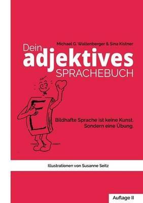 Dein adjektives Sprachebuch: Wie bildhafte Sprache Dich und andere motiviert und noch mehr Charisma verleiht. - Michael G Waltenberger,Sina Kistner - cover