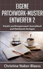 Eigene Patchwork-Muster entwerfen 2: Kreativ und Entspannend: Ausmalbuch und Patchwork-Vorlagen
