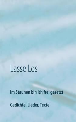 Im Staunen bin ich frei gesetzt: Gedichte, Lieder, Texte - Lasse Los - cover