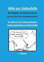 Hilfe zur Selbsthilfe bei Ängsten und Depressionen: So habe ich mir selbst geholfen, meine Depression zu überwinden