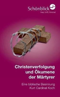 Christenverfolgung und Ökumene der Märtyrer: Eine biblische Besinnung - Kurt Koch - cover