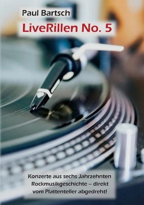 LiveRillen No. 5: Konzerte aus sechs Jahrzehnten Rockmusikgeschichte - direkt vom Plattenteller abgedreht! - Paul Bartsch - cover