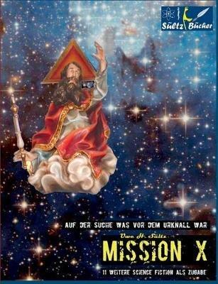 MISSION X - Auf der Suche was vor dem Urknall war!: Plus 11 weitere Science Fiction Kurzgeschichten! - Uwe H Sültz - cover