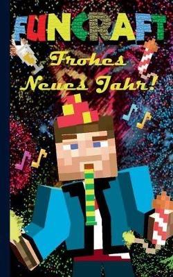 Funcraft - Frohes Neues Jahr an alle Minecraft Fans! (inoffizielles Notizbuch) - Das Geschenkbuch zu Silvester / Neujahr!: Silvester, Neujahr, lustig, lachen, witzig, Ausmalbuch, Notebook, Kinder, Grundschüler, Schüler, Student, Grundschule, Kinder, Schulk - Theo Von Taane - cover