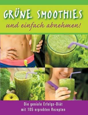 Grüne Smoothies - und einfach abnehmen! - Die geniale Erfolgs-Diät mit 105 erprobten Rezepten - Amanda Harrislee - cover