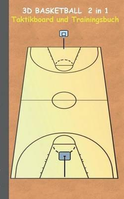3D Basketball 2 in 1 Taktikboard und Trainingsbuch: Taktikbuch für Trainer, Spielstrategie, Training, Gewinnstrategie, 3D Basketballfeld, Technik, Übungen, Sportverein, Spielzüge, Trainer, Coach, Coaching Anweisungen, Taktik - Theo Von Taane - cover