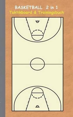 Basketball 2 in 1 Taktikboard und Trainingsbuch: Taktikbuch für Trainer, Spielstrategie, Training, Gewinnstrategie, 2D Basketballfeld, Technik, Übungen, Sportverein, Spielzüge, Trainer, Coach, Coaching Anweisungen, Taktik - Theo Von Taane - cover