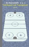 3D Eishockey 2 in 1 Taktikboard und Trainingsbuch: Taktikbuch für Trainer, Spielstrategie, Training, Gewinnstrategie, 3D Eishockeyfeld, Technik, Übungen, Sportverein, Spielzüge, Trainer, Coach, Coaching Anweisungen, Taktik - Theo Von Taane - cover
